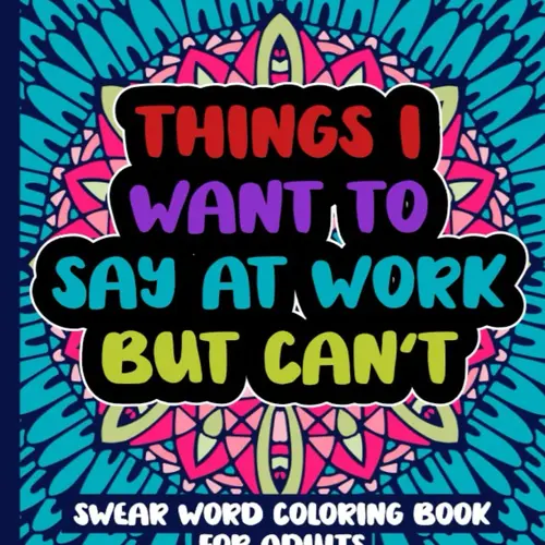Things I Want To Say At Work But Can't: Adult Swear Word Coloring Book - Paperback, Funny Swearing Quotes, Relaxation Gift, Interactive Activity Books, Coloring Books