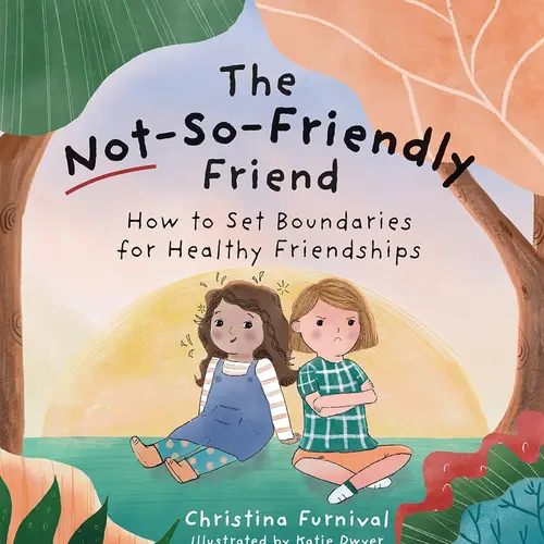 The Not-So-Friendly Friend: How to Set Boundaries for Healthy Friendships -- Christina Furnival - Hardcover