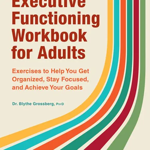 Executive Functioning Workbook for Adults: Exercises to Help You Get Organized, Stay Focused, and Achieve Your Goals -- Blythe Grossberg - Paperback