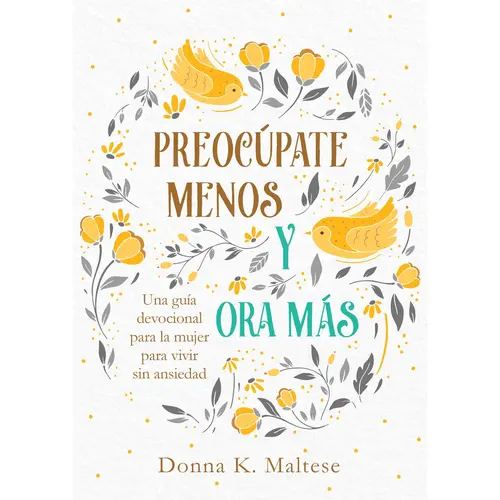 Preocúpate Menos Y Ora Más: Una Guía Devocional Para La Mujer Para Vivir Sin Ansiedad -- Donna K. Maltese - Paperback