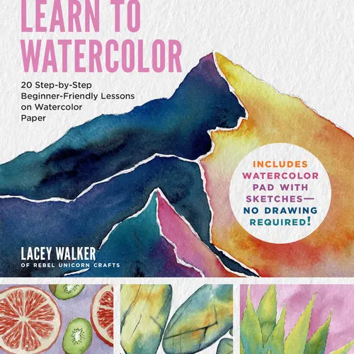 Learn to Watercolor: 20 Step-By-Step Beginner-Friendly Lessons on Watercolor Paper - Includes Watercolor Pad with Sketches - No Drawing Required! -- Lacey Walker - Paperback