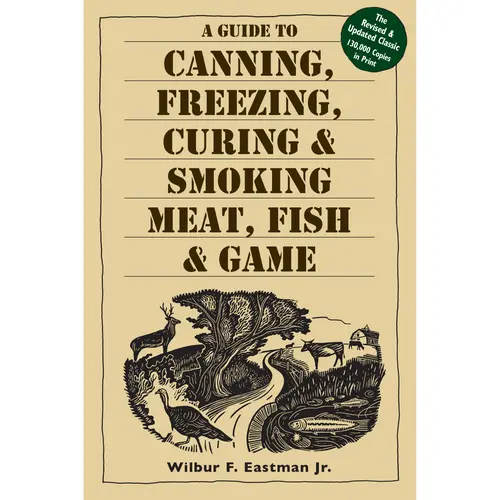 Meat, Fish & Game Preserving Guide (Covers Major Meat Preserving Techniques) – Canning, Freezing, Curing & Smoking for Snack Time, Travel, Homemade Bacon with Unparalleled Flavor by Wilbur F. Eastman, Jr.
