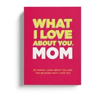What I Love About You, Mom. Why I Love You Fill-in-the-Blank Gift Book. The Perfect Gift for Mom