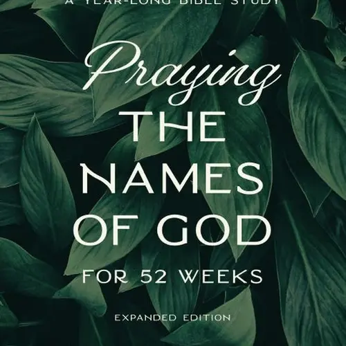 Praying the Names of God for 52 Weeks, Expanded Edition: A Year-Long Bible Study