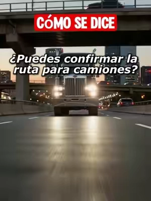 🧸“¿Puedes confirmar la ruta para camiones?”Cómo decir en inglés？#sabiocasa #camioneros #trucker #ingles #tiktokshopstockup 